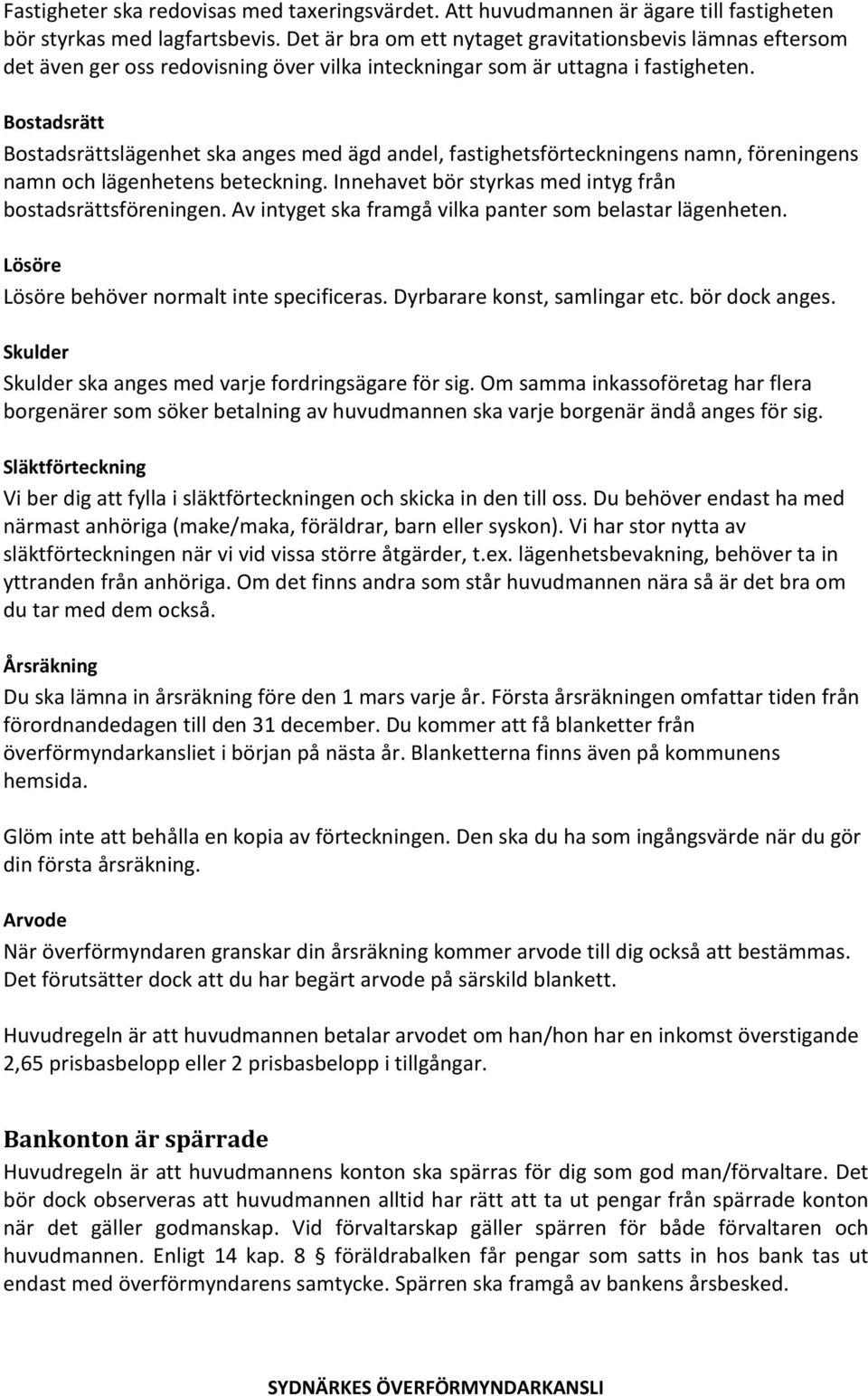 Bostadsrätt Bostadsrättslägenhet ska anges med ägd andel, fastighetsförteckningens namn, föreningens namn och lägenhetens beteckning. Innehavet bör styrkas med intyg från bostadsrättsföreningen.
