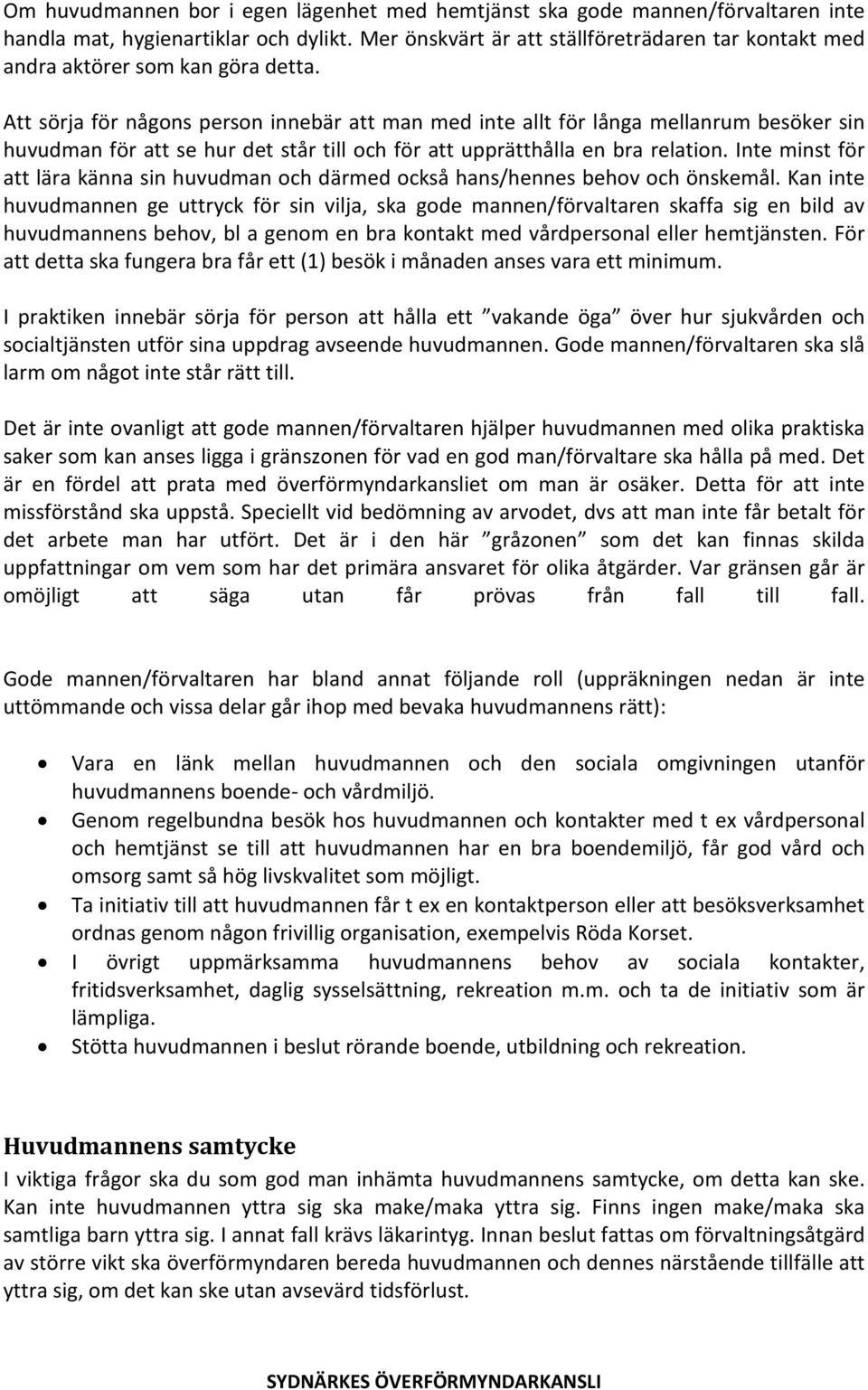 Att sörja för någons person innebär att man med inte allt för långa mellanrum besöker sin huvudman för att se hur det står till och för att upprätthålla en bra relation.