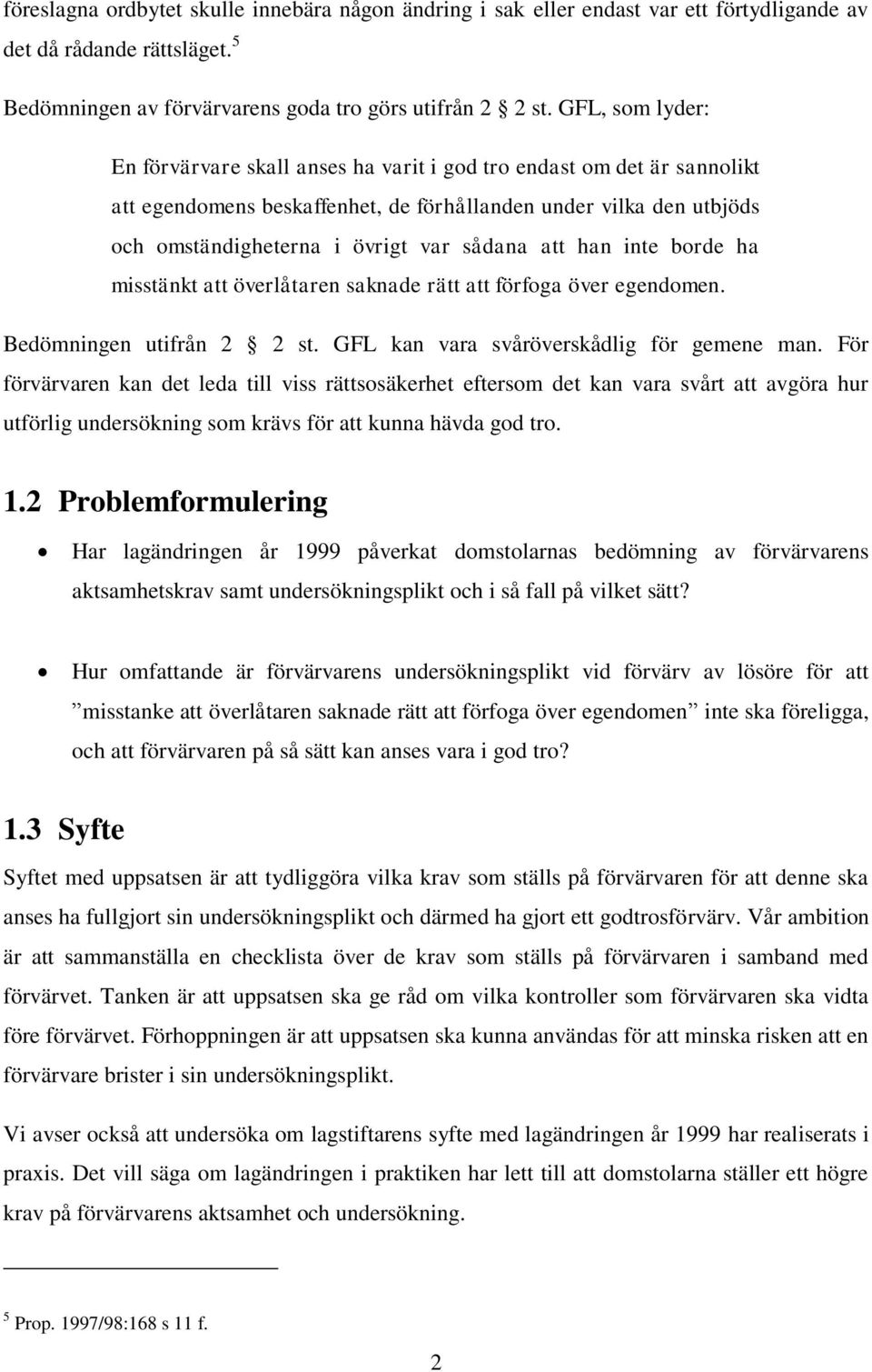att han inte borde ha misstänkt att överlåtaren saknade rätt att förfoga över egendomen. Bedömningen utifrån 2 2 st. GFL kan vara svåröverskådlig för gemene man.