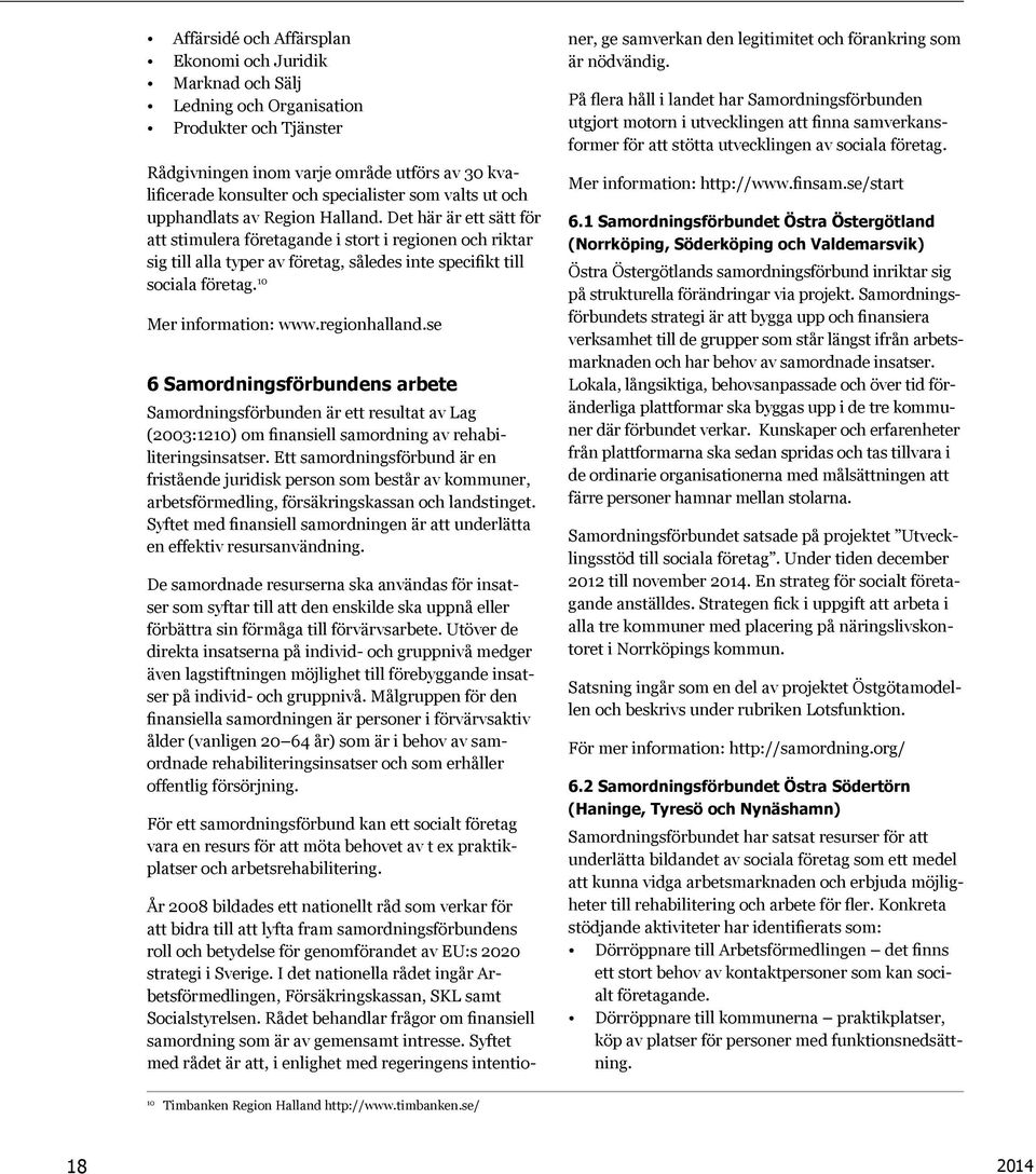 10 Mer information: www.regionhalland.se 6 Samordningsförbundens arbete Samordningsförbunden är ett resultat av Lag (2003:1210) om finansiell samordning av rehabiliteringsinsatser.