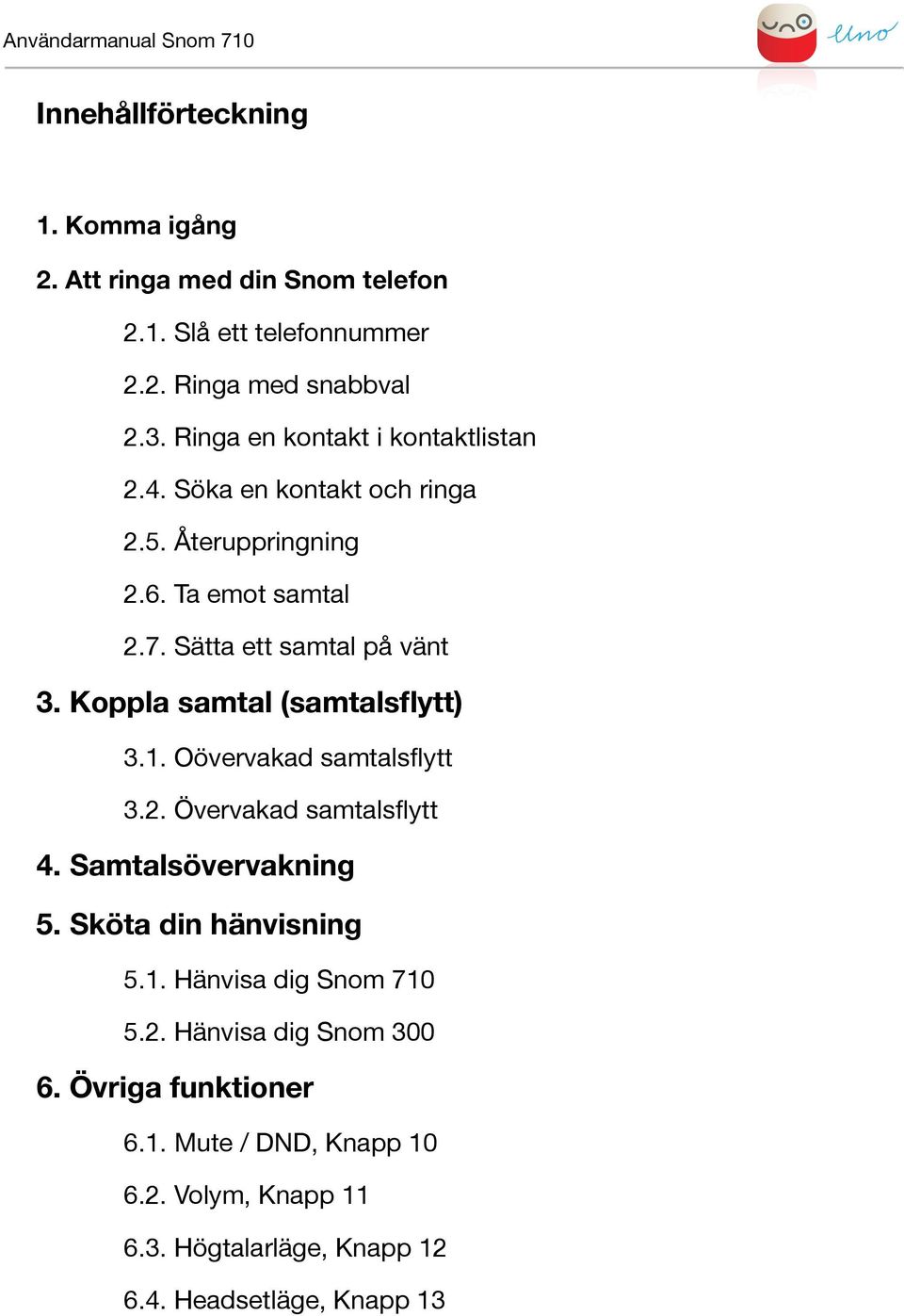 Koppla samtal (samtalsflytt) 3.. Oövervakad samtalsflytt 3.. Övervakad samtalsflytt. Samtalsövervakning. Sköta din hänvisning.