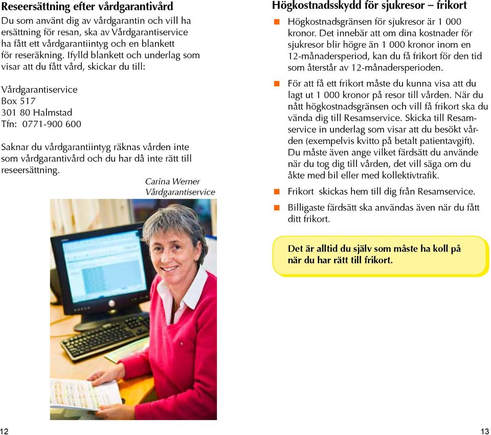 vårdgarantivård och du har då inte rätt till reseersättning. Carina Werner Vårdgarantiservice Högkostnadsskydd för sjukresor frikort < Högkostnadsgränsen för sjukresor är 1 000 kronor.