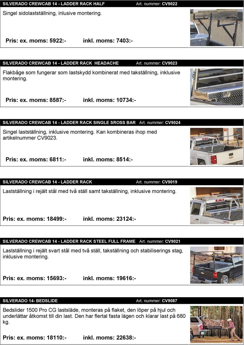 nummer: CV9024 Singel lastställning, inklusive montering. Kan kombineras ihop med artikelnummer CV9023. Pris: ex. moms: 6811:- inkl. moms: 8514:- SILVERADO CREWCAB 14 - LADDER RACK Art.