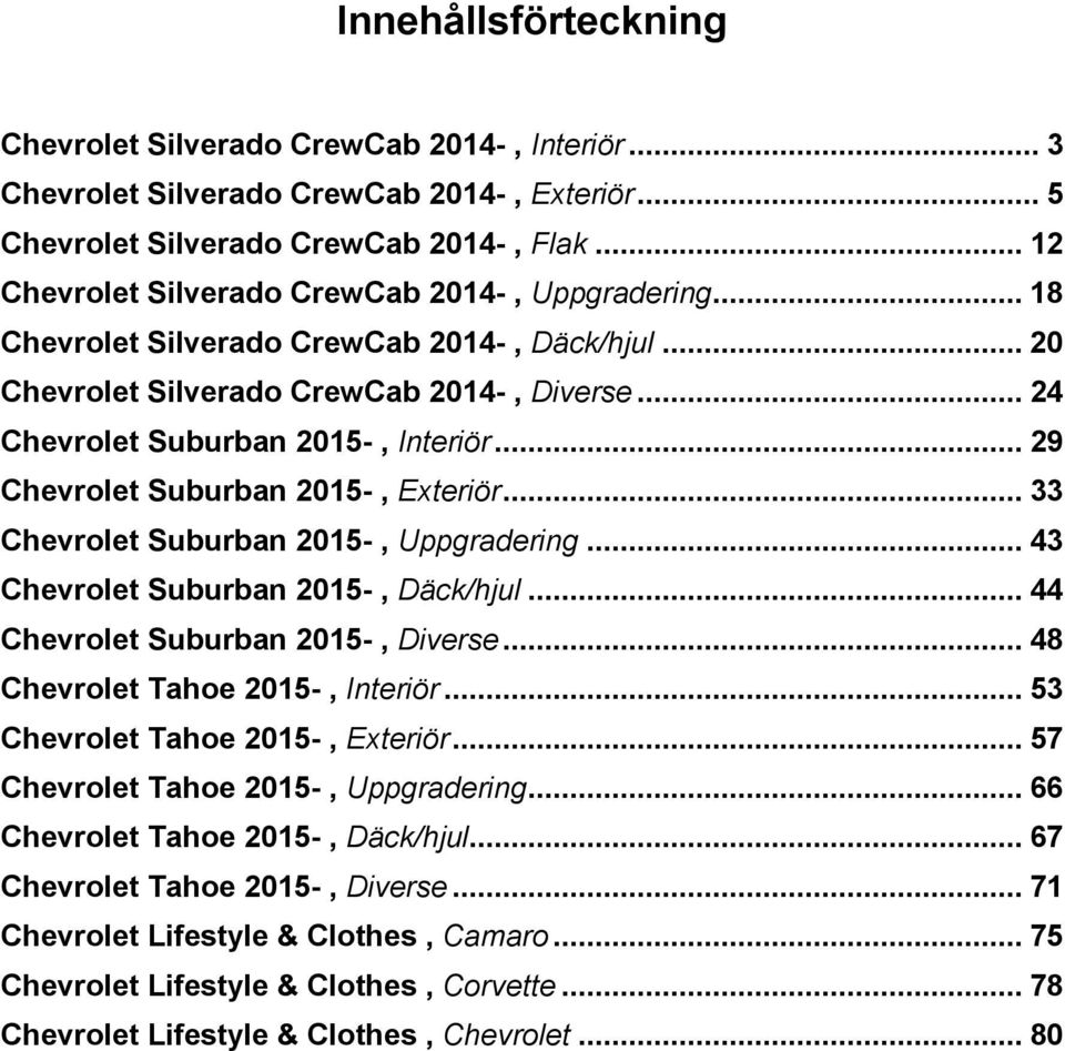 .. 29 Chevrolet Suburban 2015-, Exteriör... 33 Chevrolet Suburban 2015-, Uppgradering... 43 Chevrolet Suburban 2015-, Däck/hjul... 44 Chevrolet Suburban 2015-, Diverse.