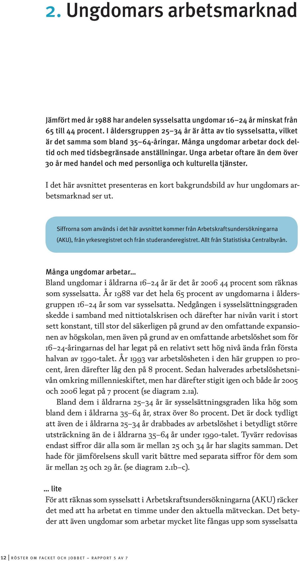 Unga arbetar oftare än dem över 30 år med handel och med personliga och kulturella tjänster. I det här avsnittet presenteras en kort bakgrundsbild av hur ungdomars arbetsmarknad ser ut.