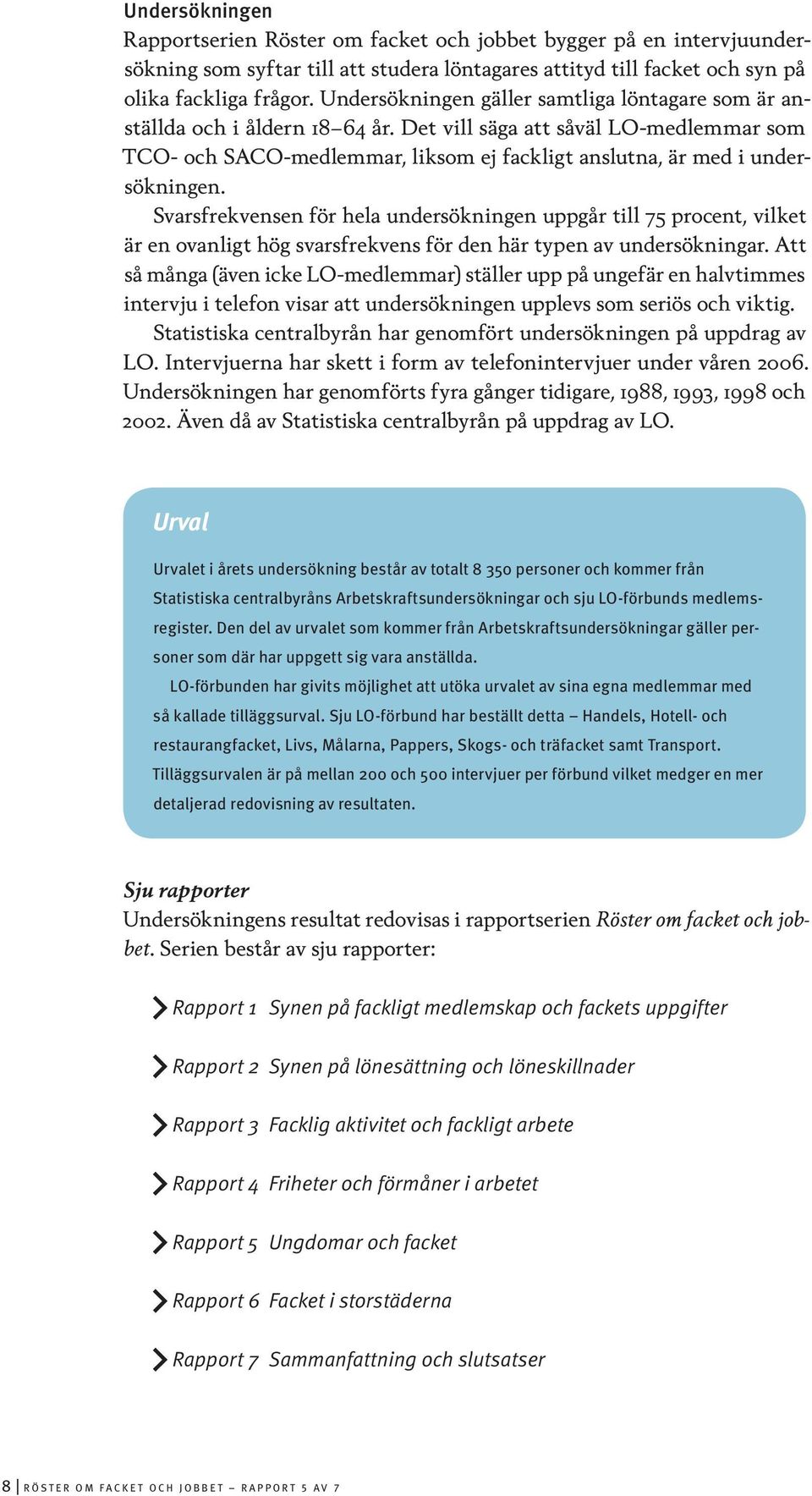 Svarsfrekvensen för hela undersökningen uppgår till 75 procent, vilket är en ovanligt hög svarsfrekvens för den här typen av undersökningar.