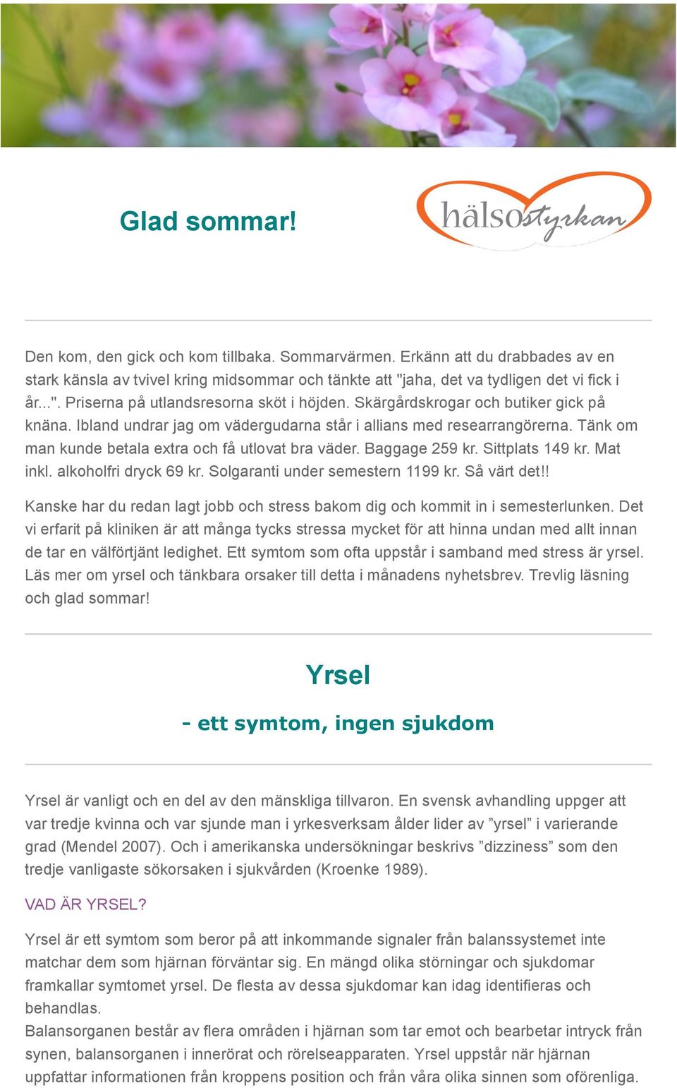 Sittplats 149 kr. Mat inkl. alkoholfri dryck 69 kr. Solgaranti under semestern 1199 kr. Så värt det!! Kanske har du redan lagt jobb och stress bakom dig och kommit in i semesterlunken.