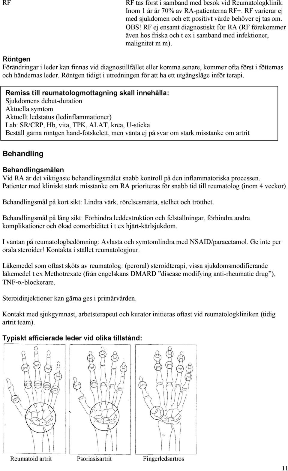 Röntgen Förändringar i leder kan finnas vid diagnostillfället eller komma senare, kommer ofta först i fötternas och händernas leder.