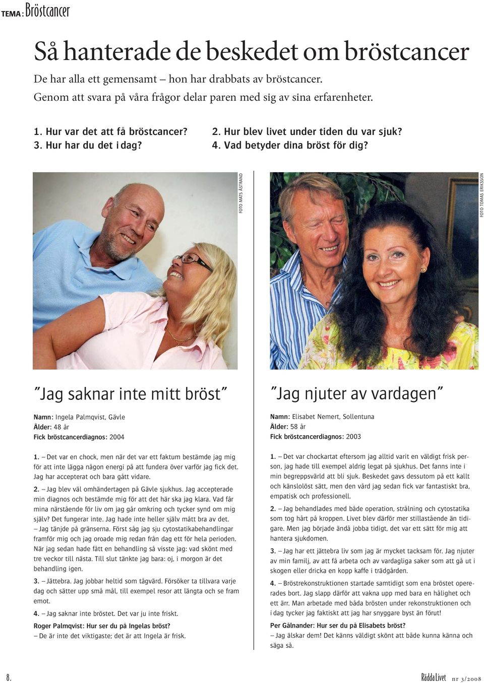 FOTO MATS ÅSTRAND FOTO TOMAS ERIKSSON Jag saknar inte mitt bröst Namn: Ingela Palmqvist, Gävle Ålder: 48 år Fick bröstcancerdiagnos: 2004 1.