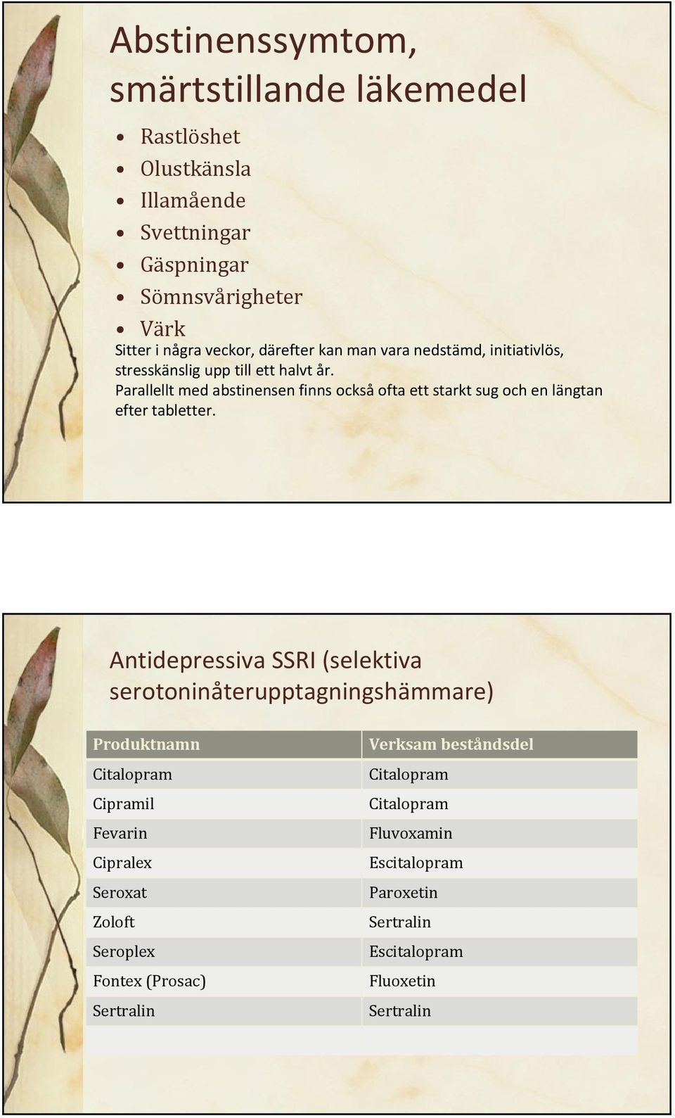 Parallellt med abstinensen finns ocksåofta ett starkt sug och en längtan efter tabletter.