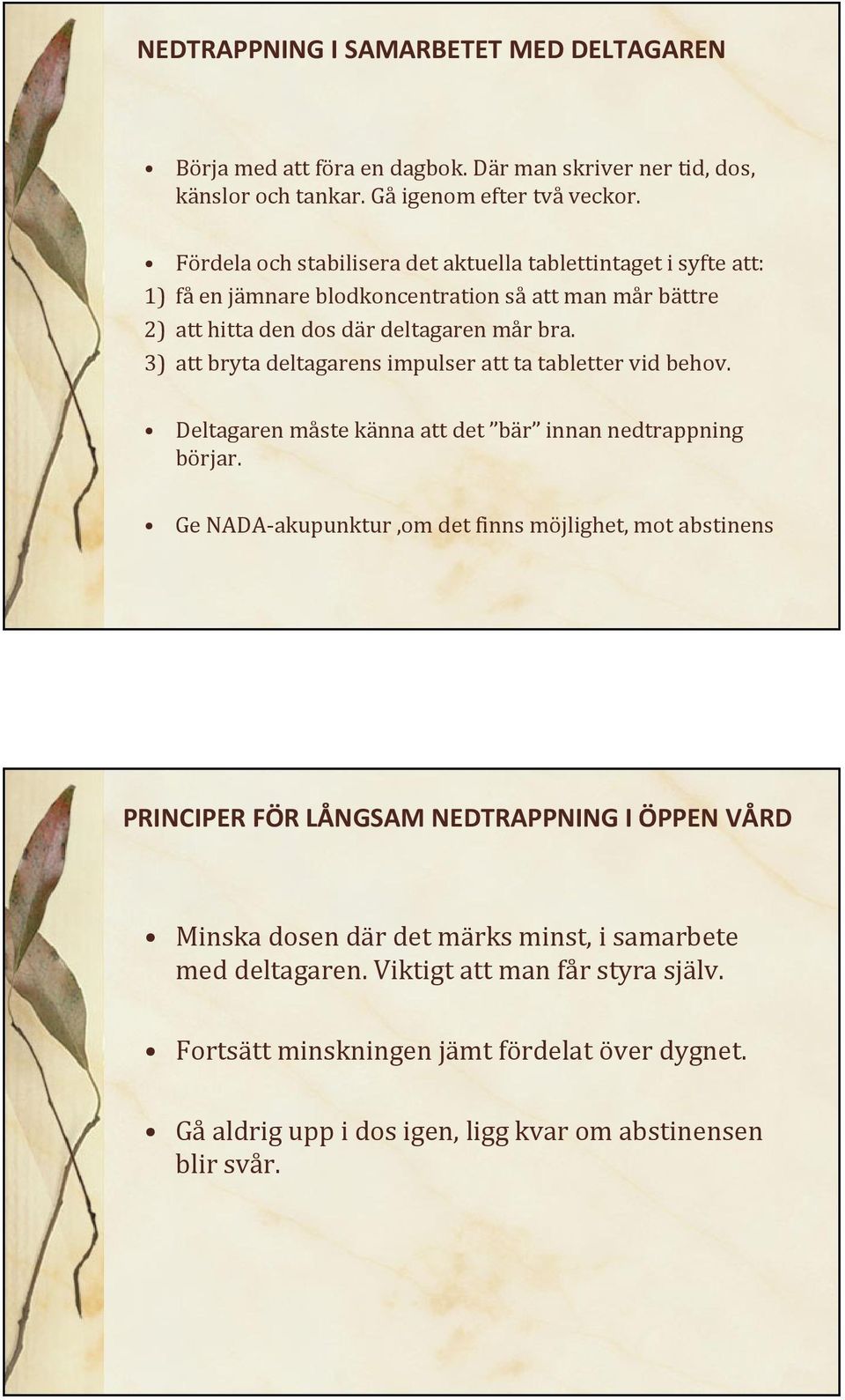 3) att bryta deltagarens impulser att ta tabletter vid behov. Deltagaren måste känna att det bär innan nedtrappning börjar.