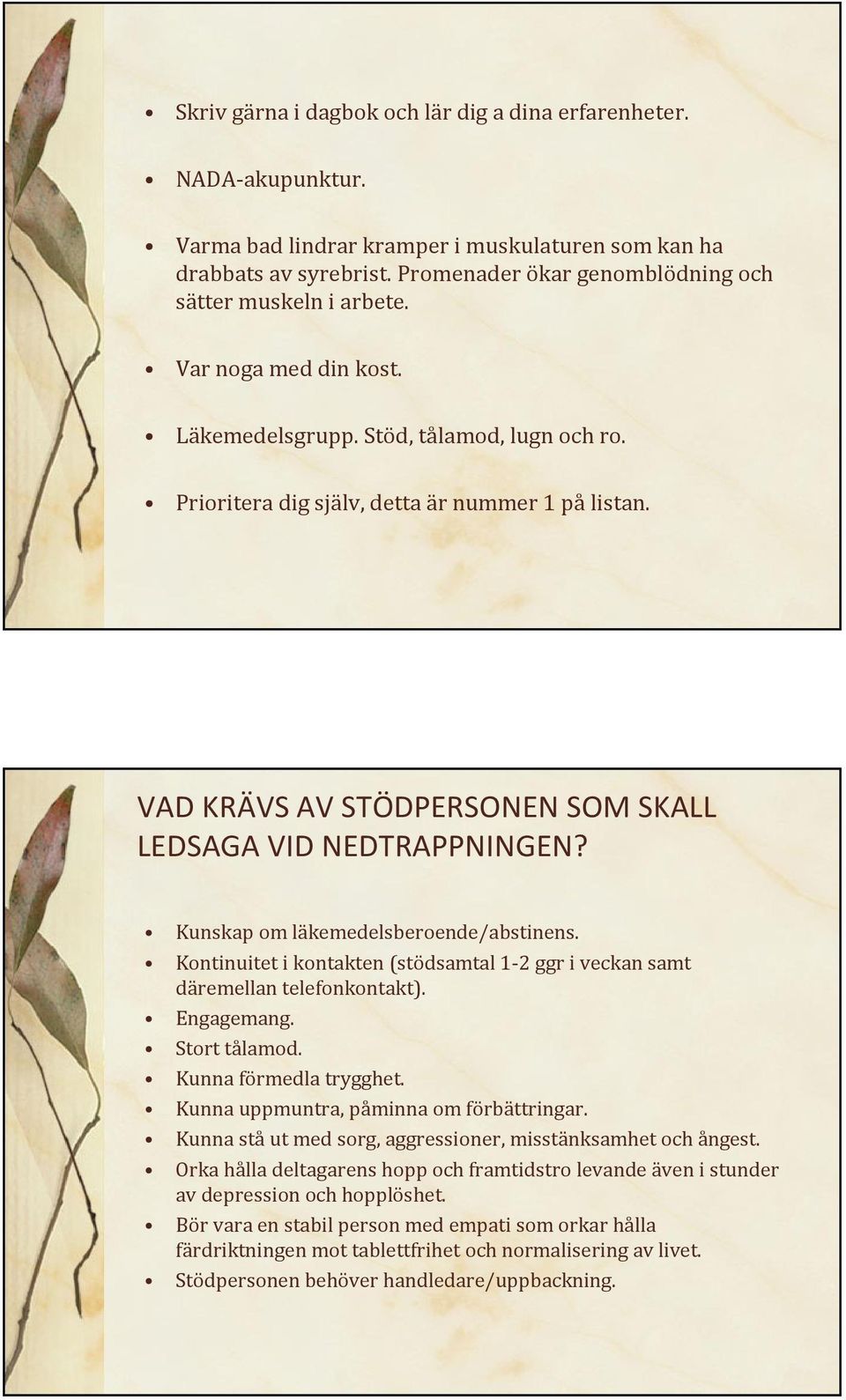 VAD KRÄVS AV STÖDPERSONEN SOM SKALL LEDSAGA VID NEDTRAPPNINGEN? Kunskap om läkemedelsberoende/abstinens. Kontinuitet i kontakten (stödsamtal 1-2 ggr i veckan samt däremellan telefonkontakt).