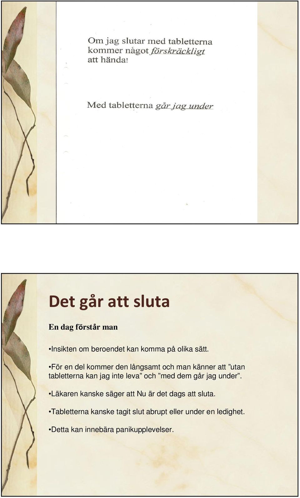 och med dem går jag under. Läkaren kanske säger att Nu är det dags att sluta.