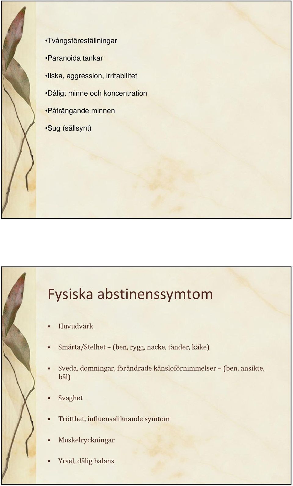 Smärta/Stelhet (ben, rygg, nacke, tänder, käke) Sveda, domningar, förändrade