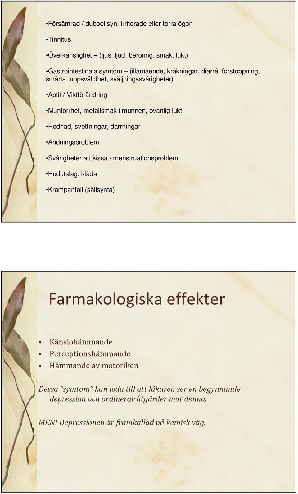 darrningar Andningsproblem Svårigheter att kissa / menstruationsproblem Hudutslag, klåda Krampanfall (sällsynta) Farmakologiska effekter Känslohämmande