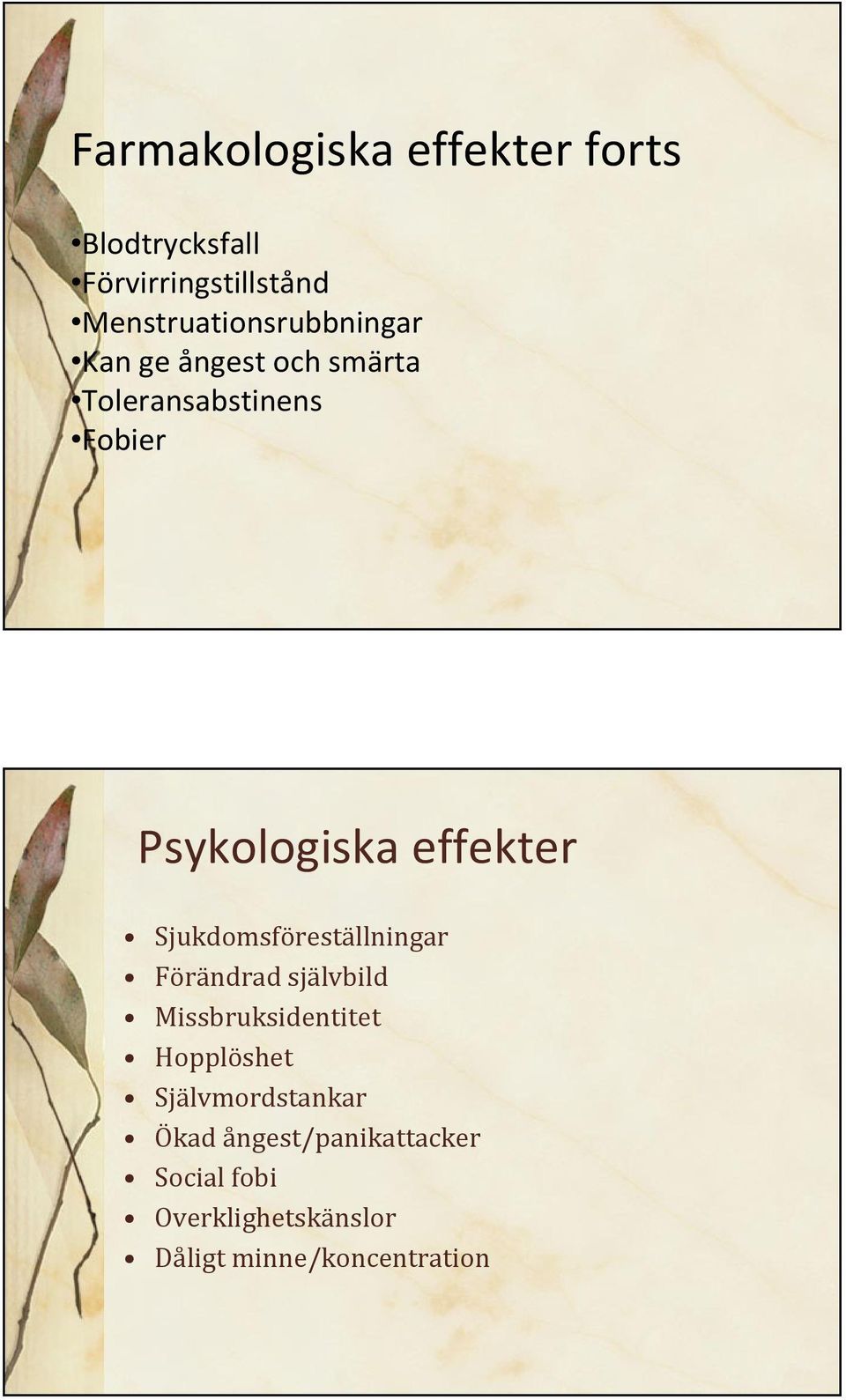 Psykologiska effekter Sjukdomsföreställningar Förändrad självbild Missbruksidentitet