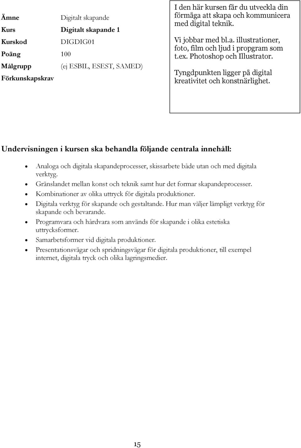 Analoga och digitala skapandeprocesser, skissarbete både utan och med digitala verktyg. Gränslandet mellan konst och teknik samt hur det formar skapandeprocesser.
