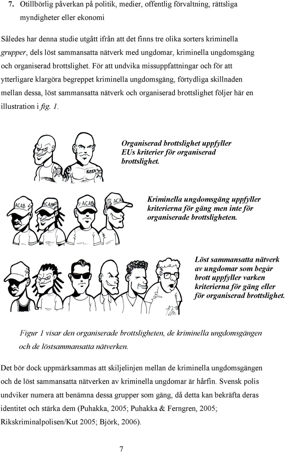 För att undvika missuppfattningar och för att ytterligare klargöra begreppet kriminella ungdomsgäng, förtydliga skillnaden mellan dessa, löst sammansatta nätverk och organiserad brottslighet följer