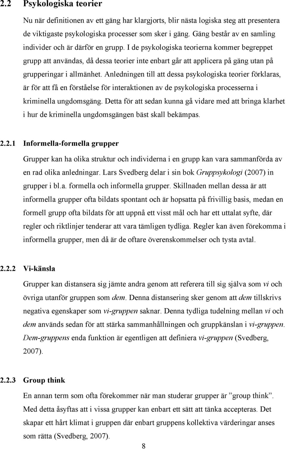 I de psykologiska teorierna kommer begreppet grupp att användas, då dessa teorier inte enbart går att applicera på gäng utan på grupperingar i allmänhet.