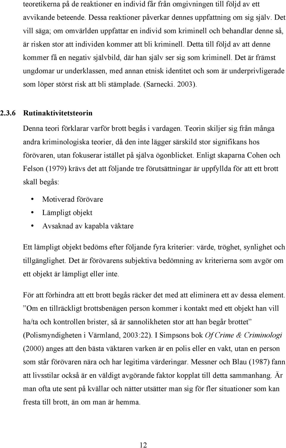 Detta till följd av att denne kommer få en negativ självbild, där han själv ser sig som kriminell.