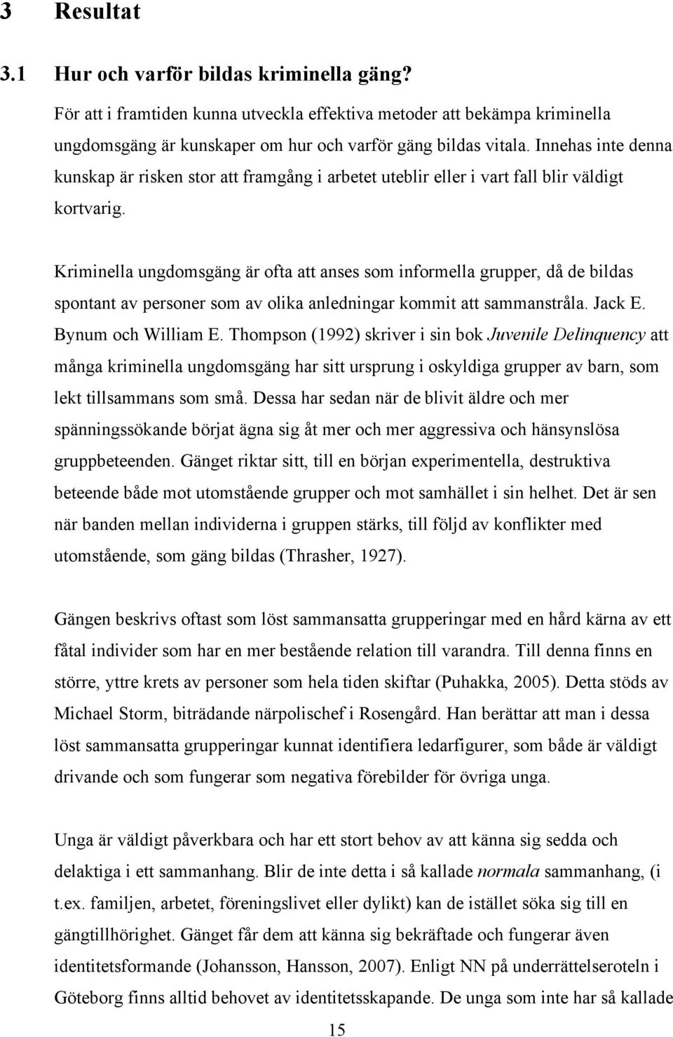 Kriminella ungdomsgäng är ofta att anses som informella grupper, då de bildas spontant av personer som av olika anledningar kommit att sammanstråla. Jack E. Bynum och William E.