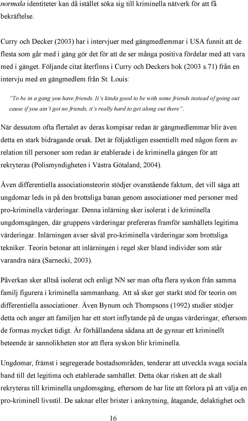 Följande citat återfinns i Curry och Deckers bok (2003 s.71) från en intervju med en gängmedlem från St. Louis: To be in a gang you have friends.