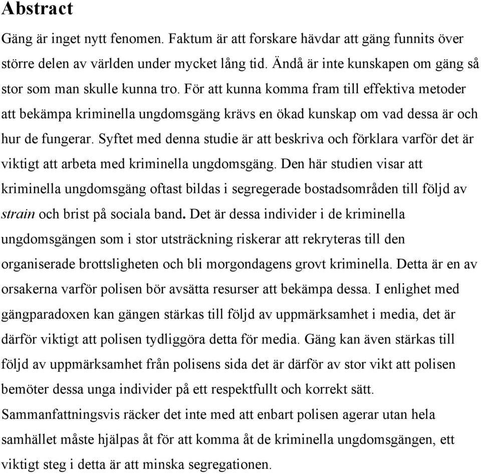 Syftet med denna studie är att beskriva och förklara varför det är viktigt att arbeta med kriminella ungdomsgäng.