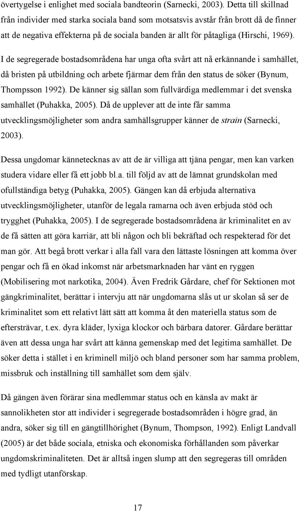 I de segregerade bostadsområdena har unga ofta svårt att nå erkännande i samhället, då bristen på utbildning och arbete fjärmar dem från den status de söker (Bynum, Thompsson 1992).