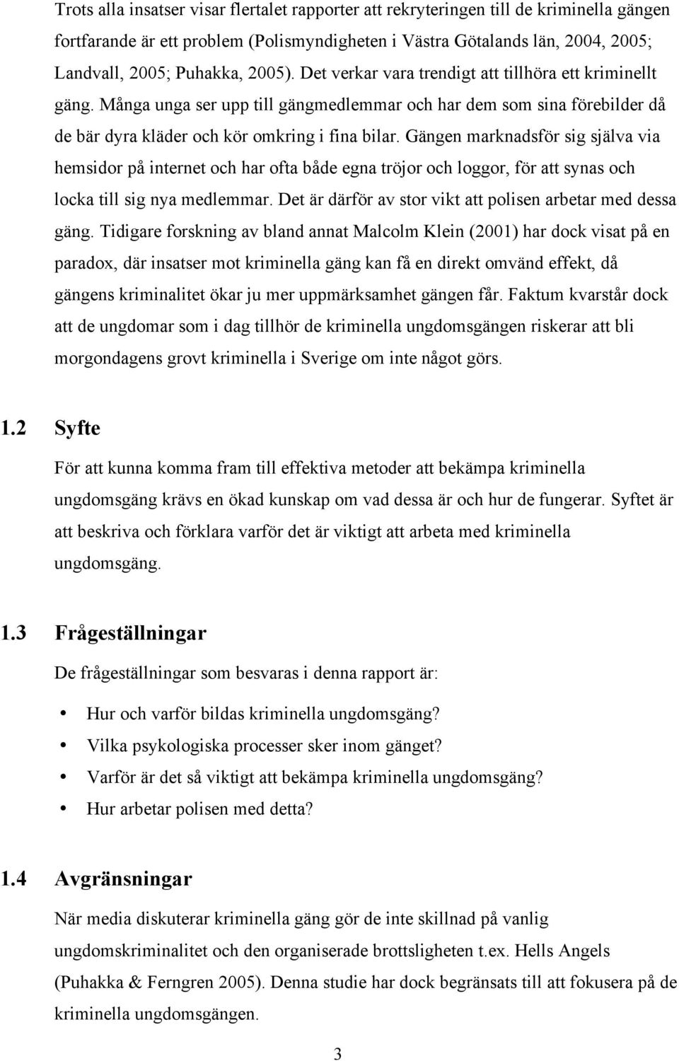 Gängen marknadsför sig själva via hemsidor på internet och har ofta både egna tröjor och loggor, för att synas och locka till sig nya medlemmar.