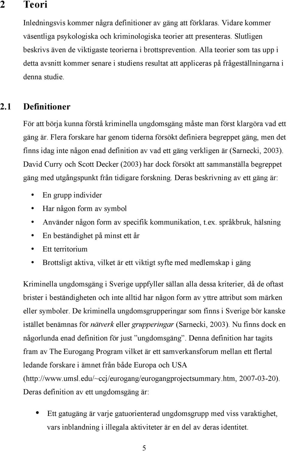 1 Definitioner För att börja kunna förstå kriminella ungdomsgäng måste man först klargöra vad ett gäng är.