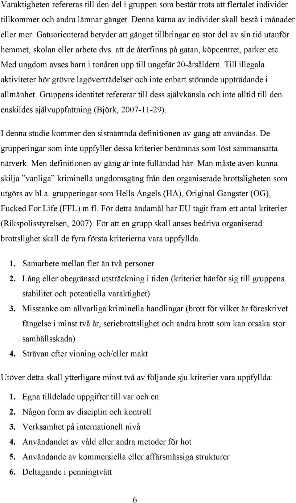 Med ungdom avses barn i tonåren upp till ungefär 20-årsåldern. Till illegala aktiviteter hör grövre lagöverträdelser och inte enbart störande uppträdande i allmänhet.