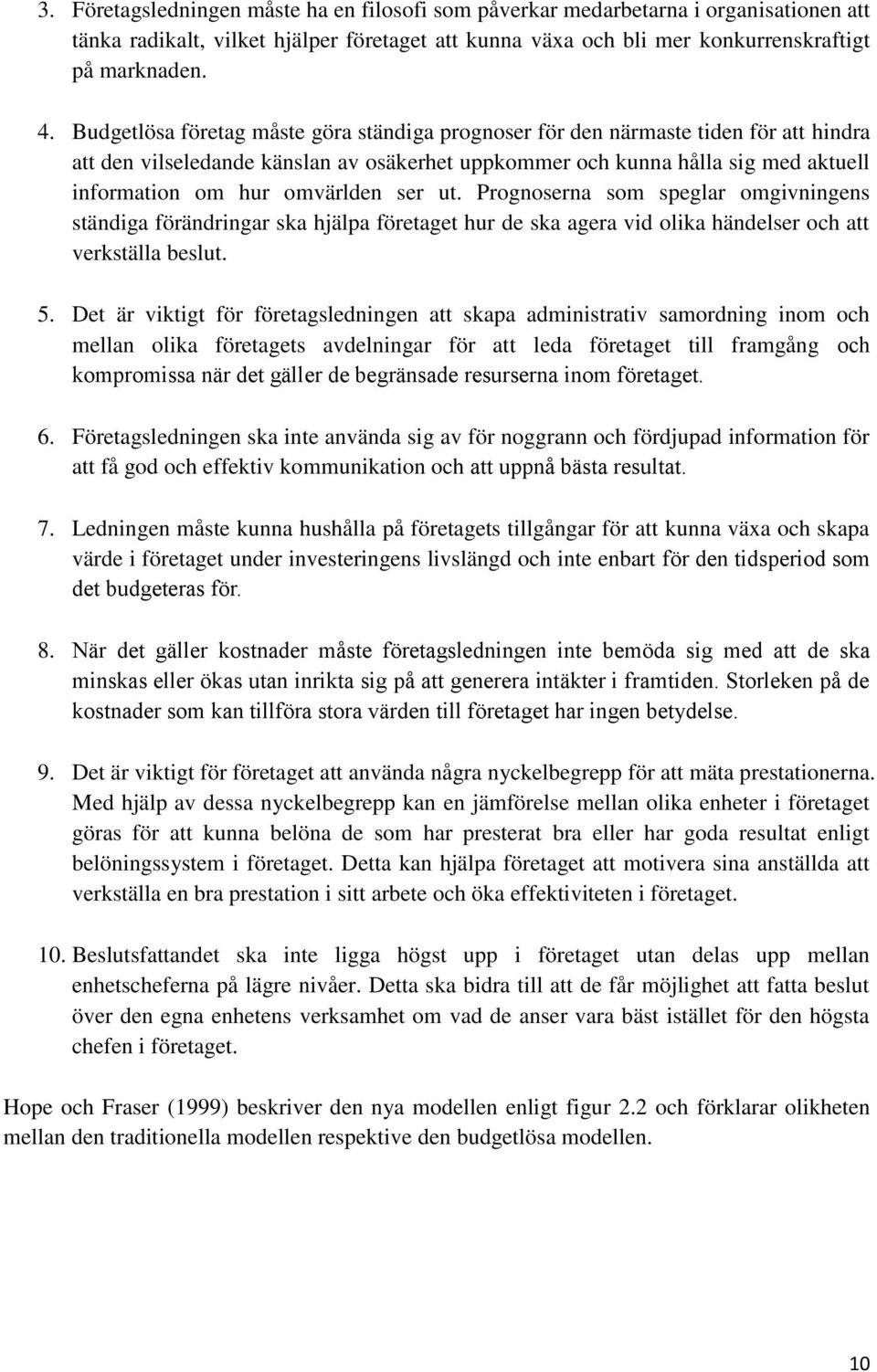 ser ut. Prognoserna som speglar omgivningens ständiga förändringar ska hjälpa företaget hur de ska agera vid olika händelser och att verkställa beslut. 5.