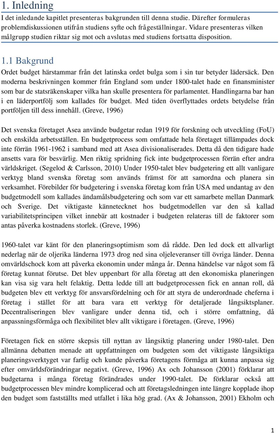 1 Bakgrund Ordet budget härstammar från det latinska ordet bulga som i sin tur betyder lädersäck.