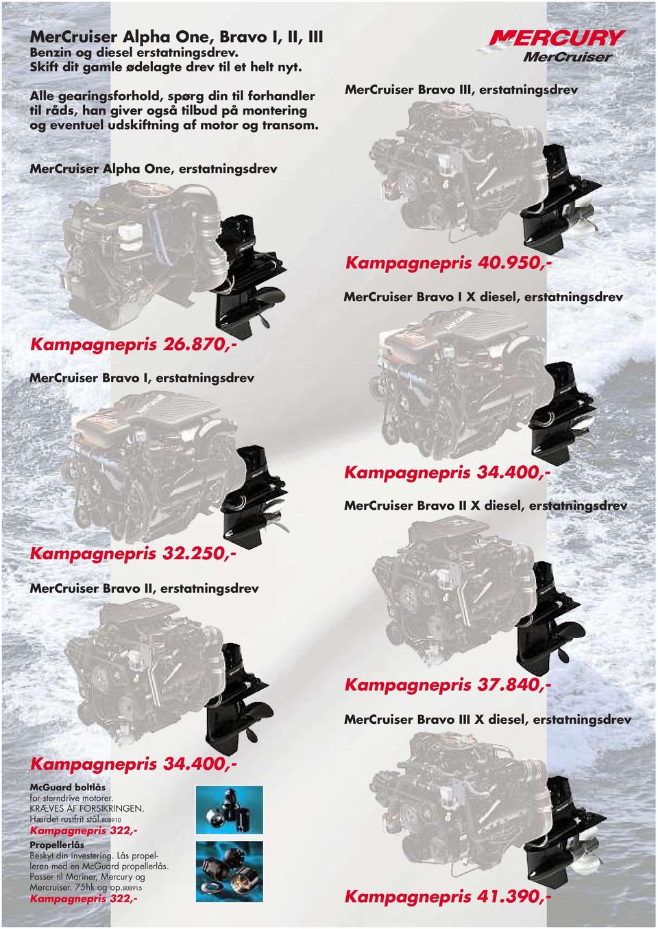 MerCruiser Bravo III, erstatningsdrev MerCruiser Alpha One, erstatningsdrev Kampagnepris 40.950,- MerCruiser Bravo I X diesel, erstatningsdrev Kampagnepris 26.