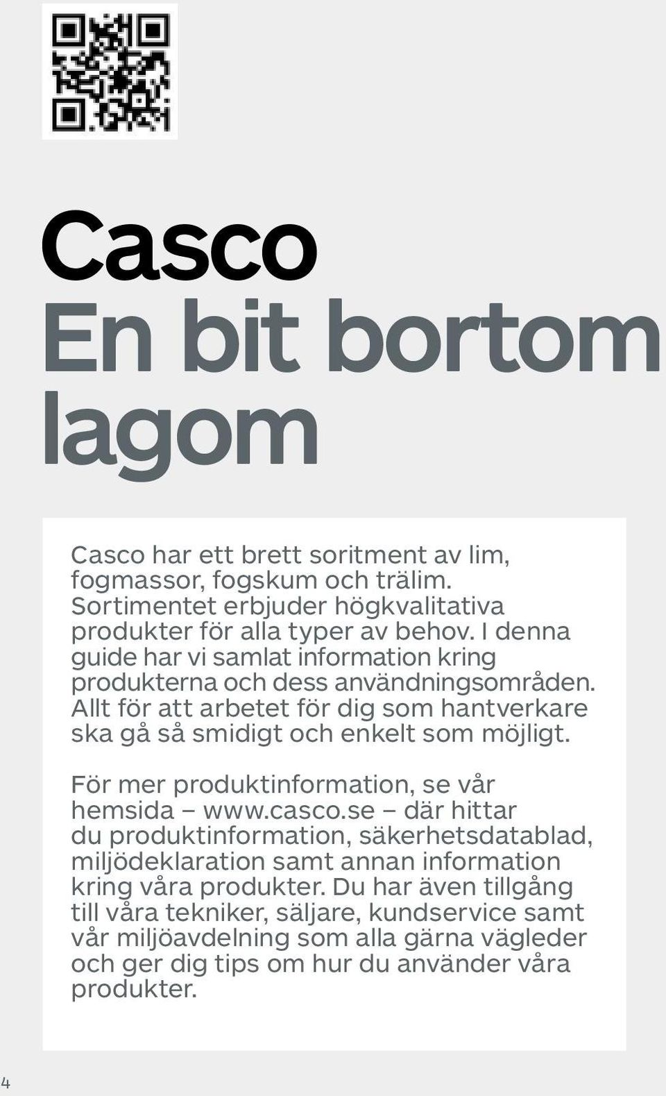 Allt för att arbetet för dig som hantverkare ska gå så smidigt och enkelt som möjligt. För mer produktinformation, se vår hemsida www.casco.