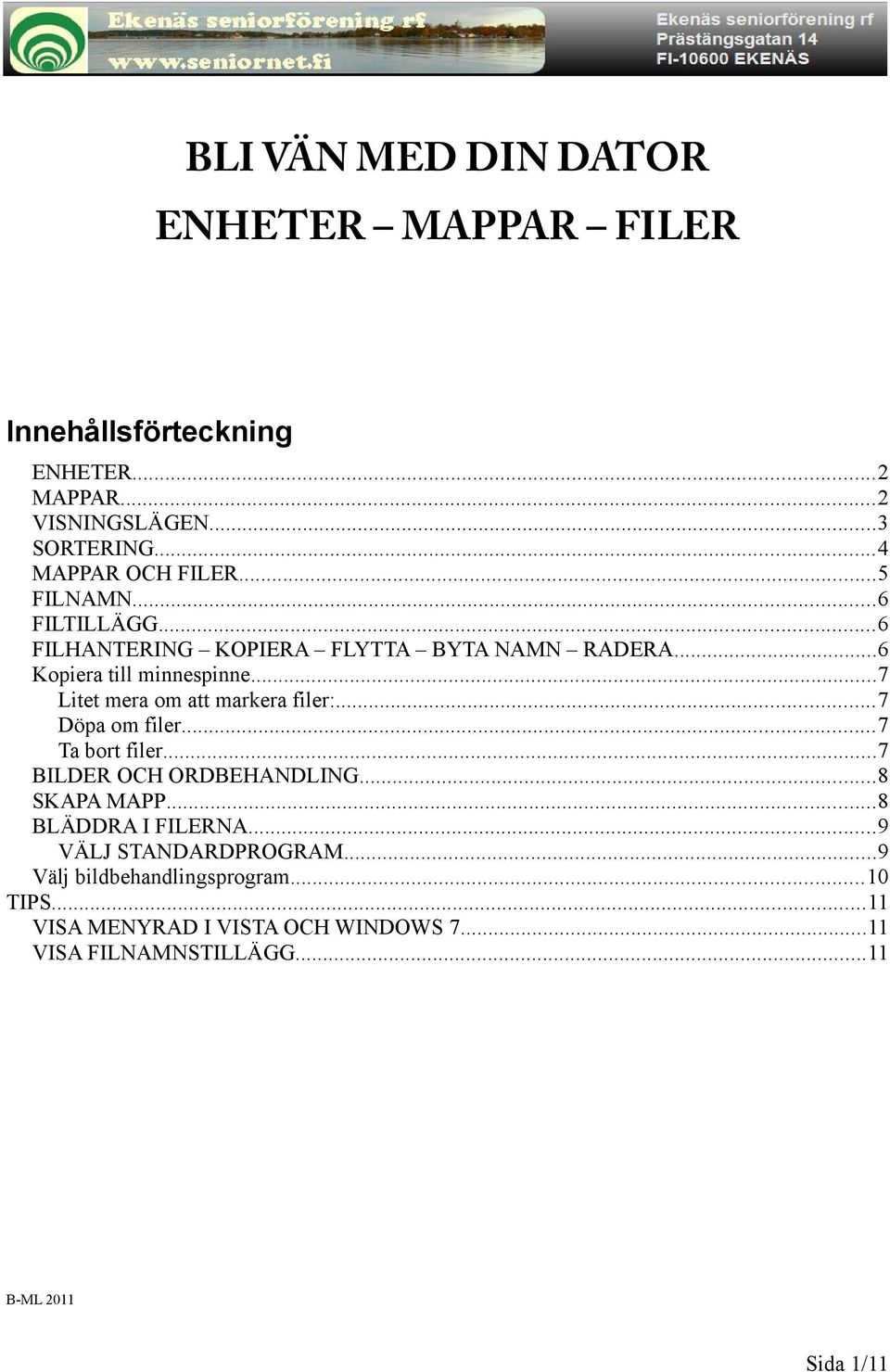 ..7 Litet mera om att markera filer:...7 Döpa om filer...7 Ta bort filer...7 BILDER OCH ORDBEHANDLING...8 SKAPA MAPP.