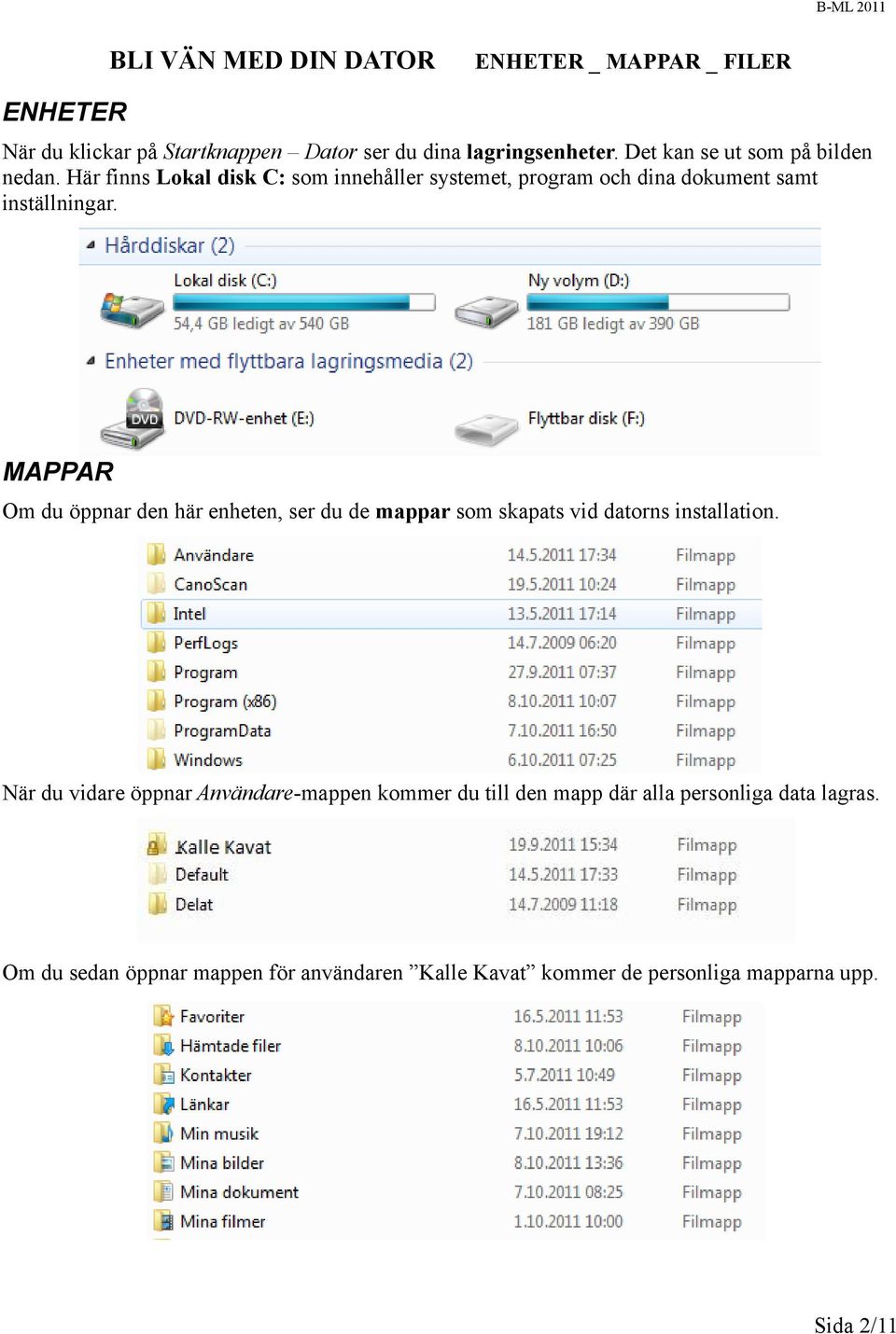 MAPPAR Om du öppnar den här enheten, ser du de mappar som skapats vid datorns installation.