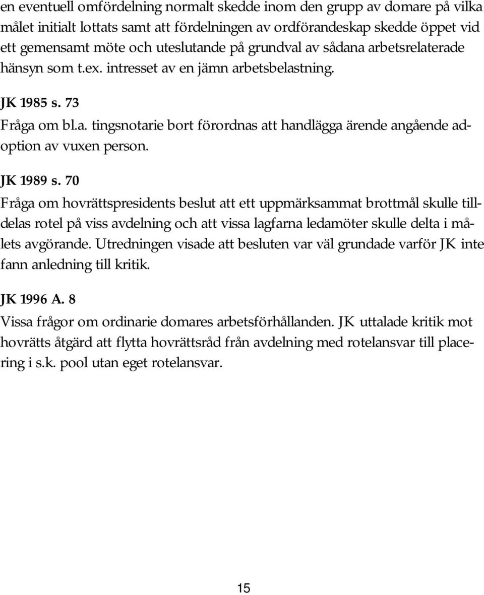 JK 1989 s. 70 Fråga om hovrättspresidents beslut att ett uppmärksammat brottmål skulle tilldelas rotel på viss avdelning och att vissa lagfarna ledamöter skulle delta i målets avgörande.