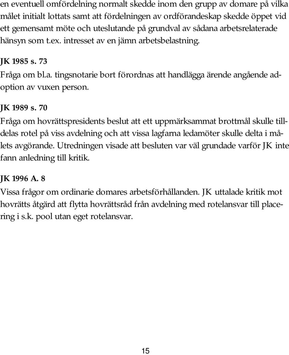 JK 1989 s. 70 Fråga om hovrättspresidents beslut att ett uppmärksammat brottmål skulle tilldelas rotel på viss avdelning och att vissa lagfarna ledamöter skulle delta i målets avgörande.