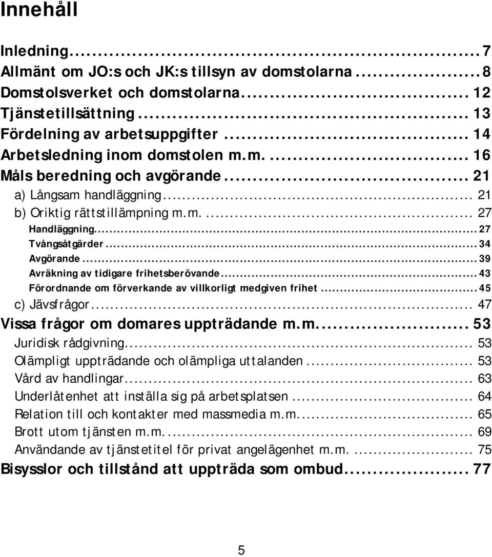 .. 39 Avräkning av tidigare frihetsberövande... 43 Förordnande om förverkande av villkorligt medgiven frihet... 45 c) Jävsfrågor... 47 Vissa frågor om domares uppträdande m.m.... 53 Juridisk rådgivning.