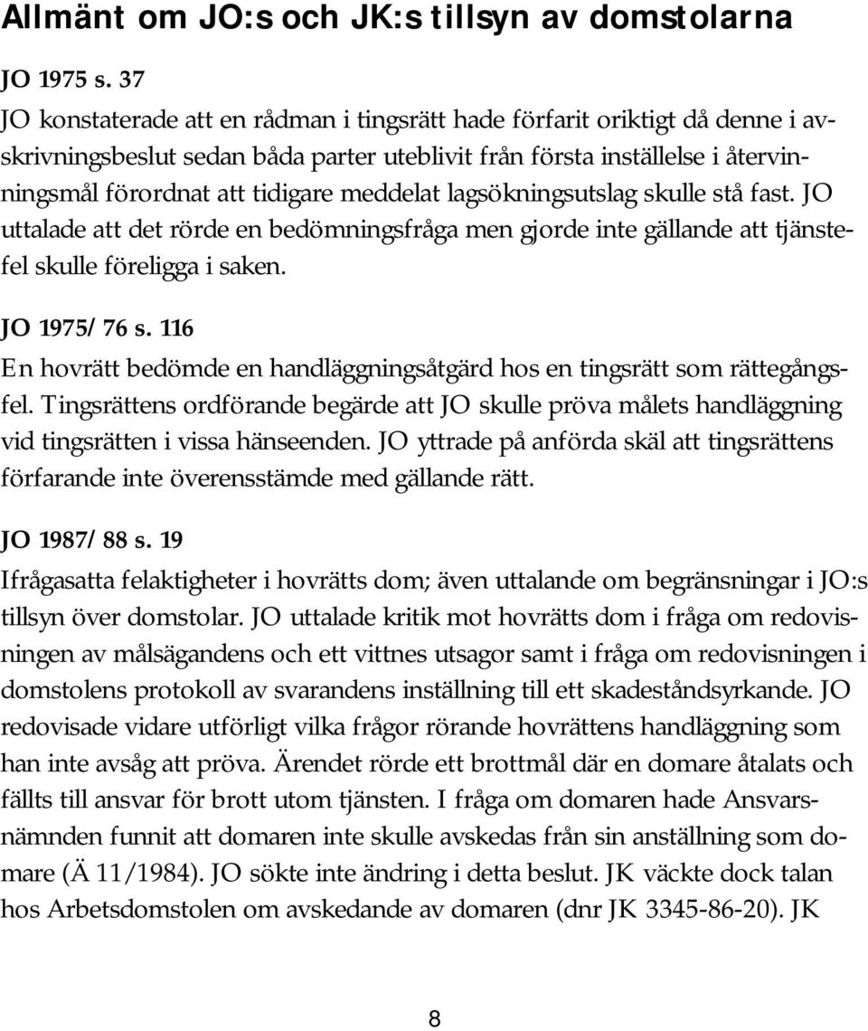 lagsökningsutslag skulle stå fast. JO uttalade att det rörde en bedömningsfråga men gjorde inte gällande att tjänstefel skulle föreligga i saken. JO 1975/76 s.