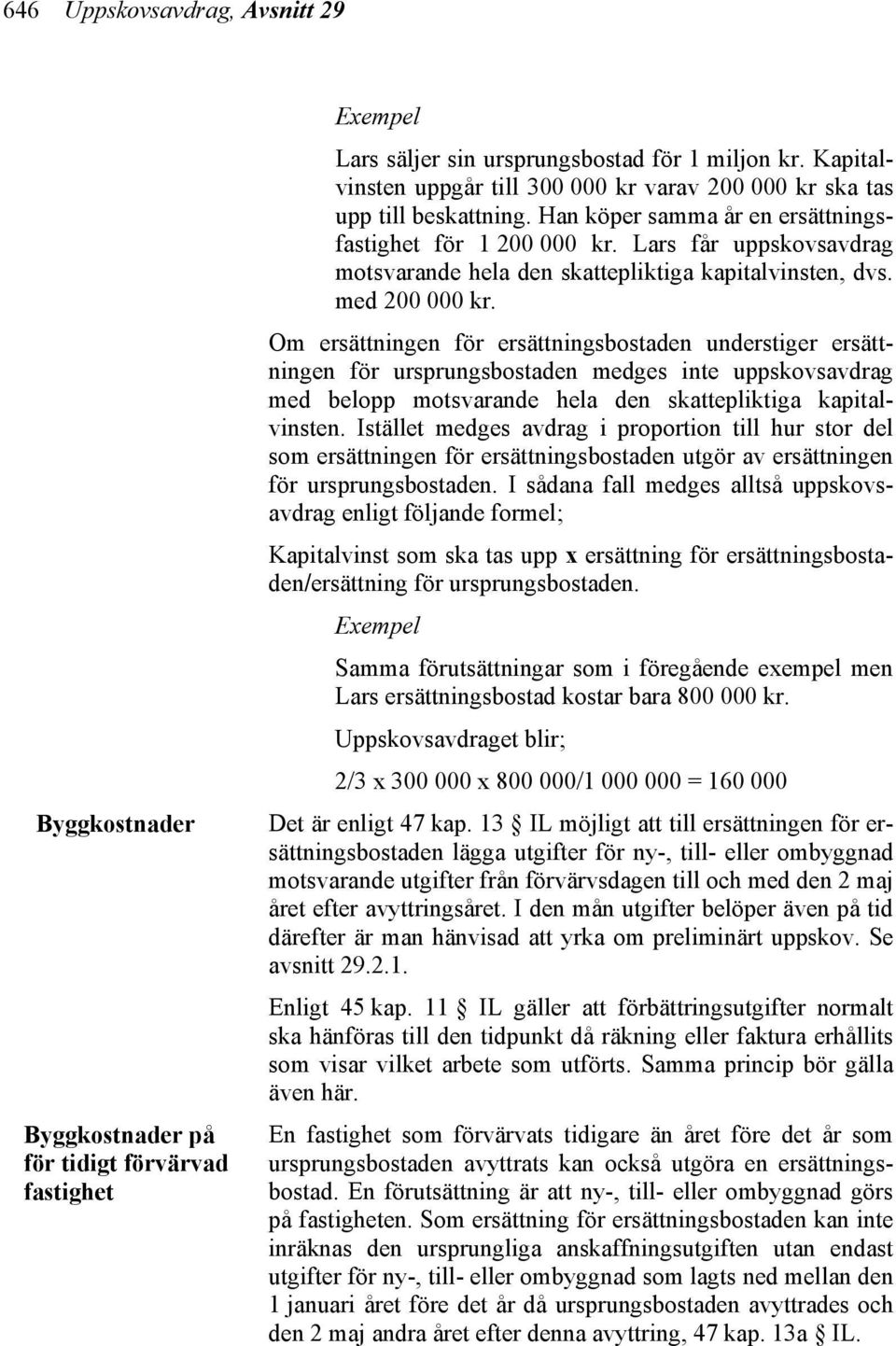 Lars får uppskovsavdrag motsvarande hela den skattepliktiga kapitalvinsten, dvs. med 200 000 kr.