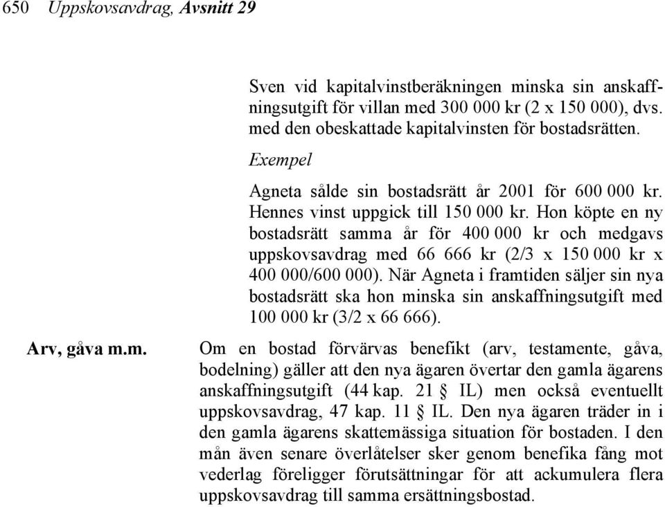 Hon köpte en ny bostadsrätt samma år för 400 000 kr och medgavs uppskovsavdrag med 66 666 kr (2/3 x 150 000 kr x 400 000/600 000).