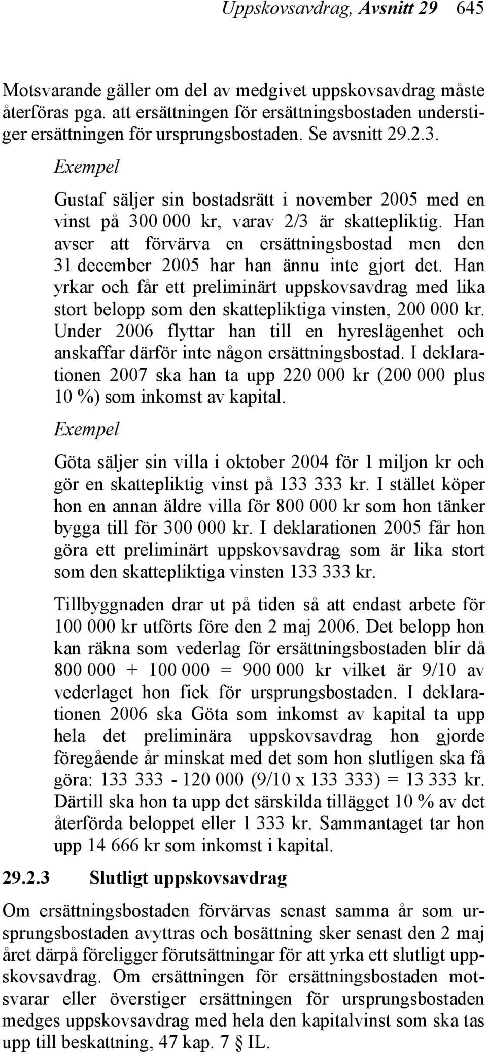 Han avser att förvärva en ersättningsbostad men den 31 december 2005 har han ännu inte gjort det.