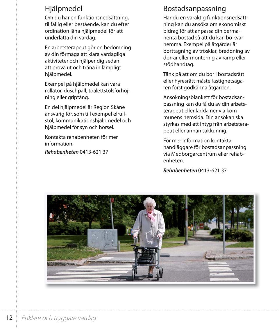 Exempel på hjälpmedel kan vara rollator, duschpall, toalettstolsförhöjning eller griptång.