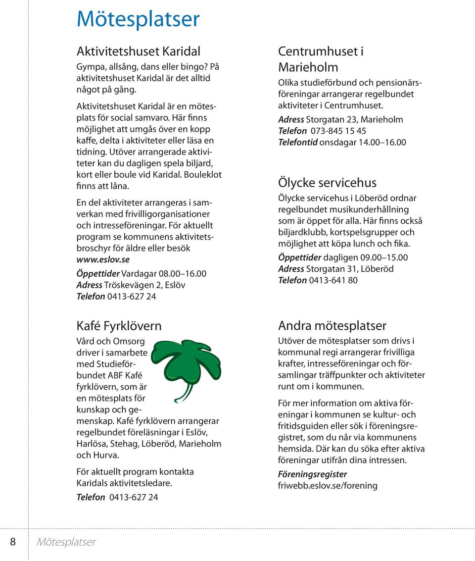 Bouleklot finns att låna. En del aktiviteter arrangeras i samverkan med frivilligorganisationer och intresseföreningar. För aktuellt program se kommunens aktivitetsbroschyr för äldre eller besök www.