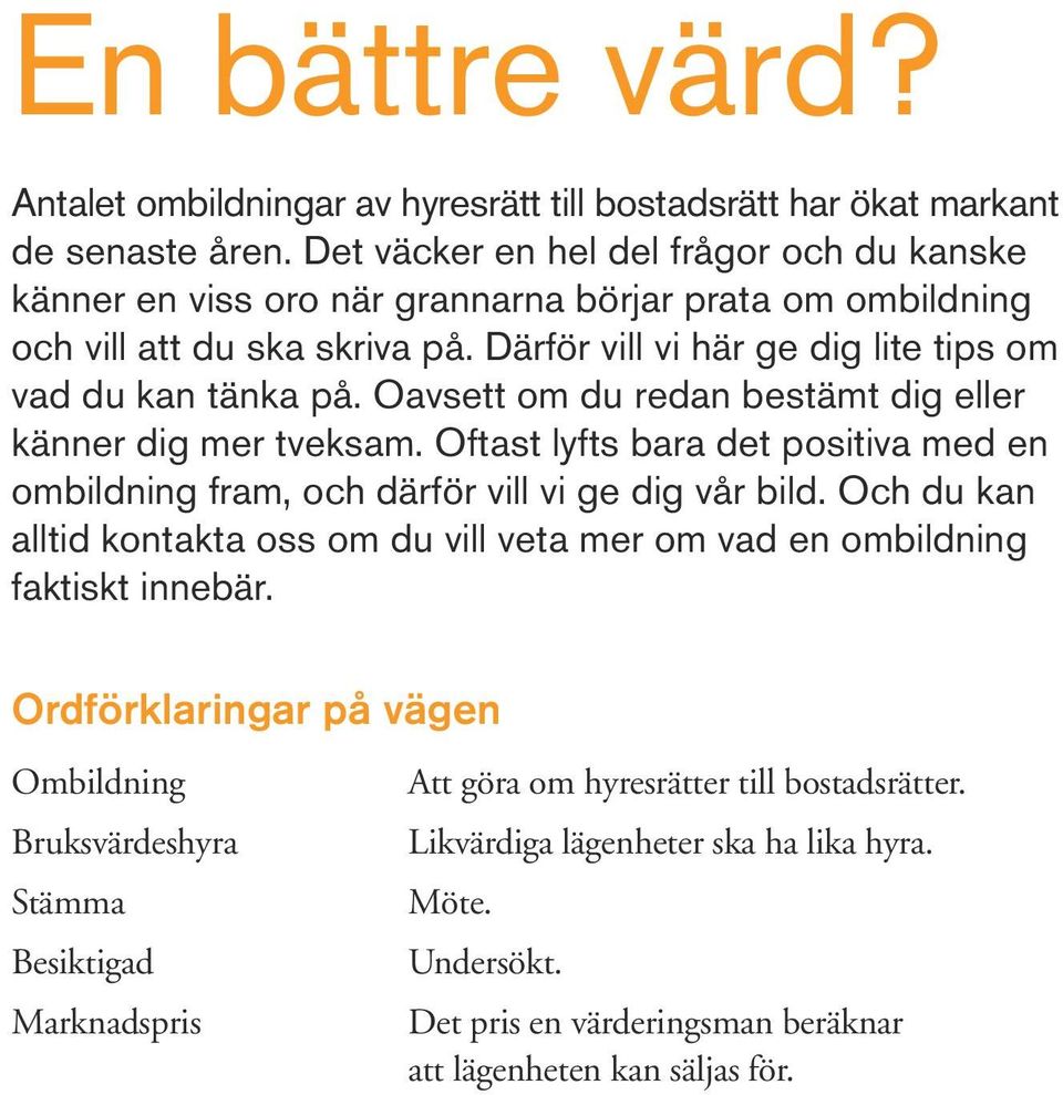 Oavsett om du redan bestämt dig eller känner dig mer tveksam. Oftast lyfts bara det positiva med en ombildning fram, och därför vill vi ge dig vår bild.