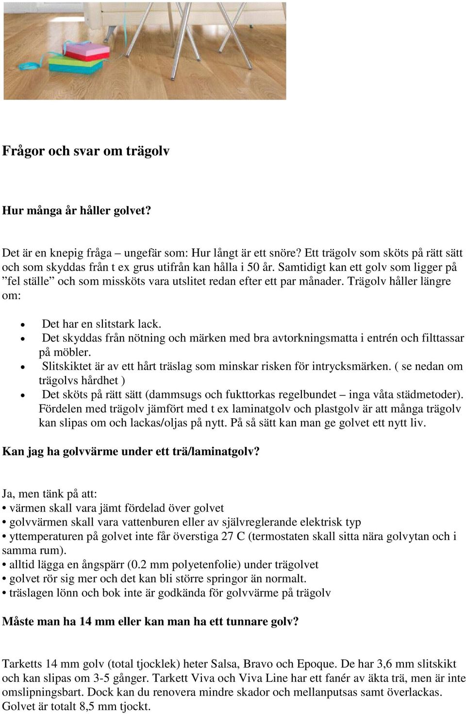 Trägolv håller längre om: Det har en slitstark lack. Det skyddas från nötning och märken med bra avtorkningsmatta i entrén och filttassar på möbler.