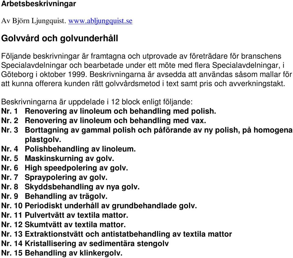 i oktober 1999. Beskrivningarna är avsedda att användas såsom mallar för att kunna offerera kunden rätt golvvårdsmetod i text samt pris och avverkningstakt.