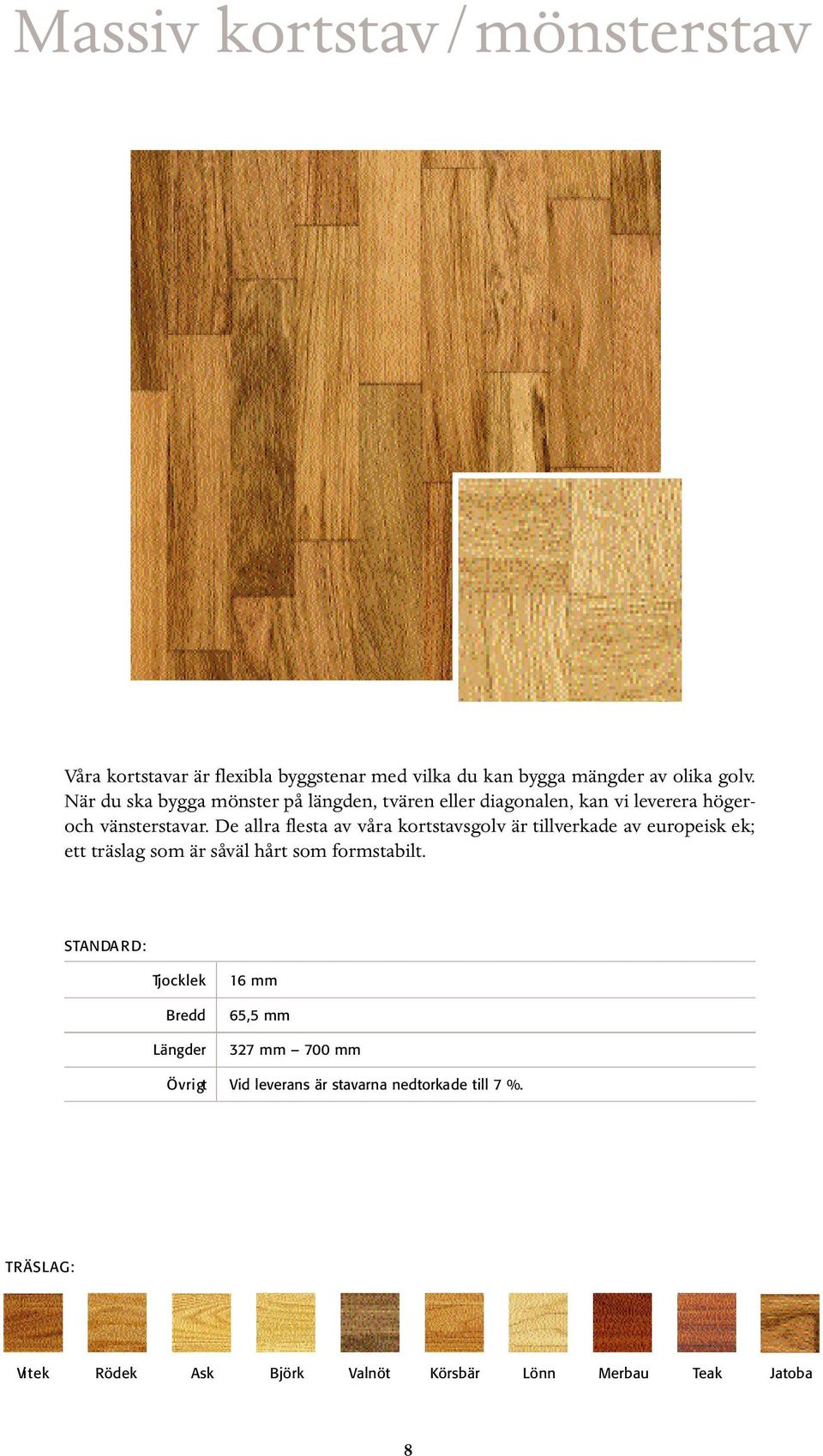 De allra flesta av våra kortstavsgolv är tillverkade av europeisk ek; ett träslag som är såväl hårt som formstabilt.